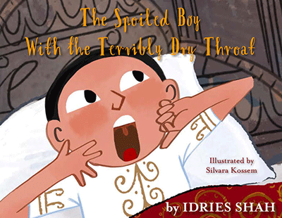 The Spoiled Boy With the Terribly Dry Throat by Idries Shah